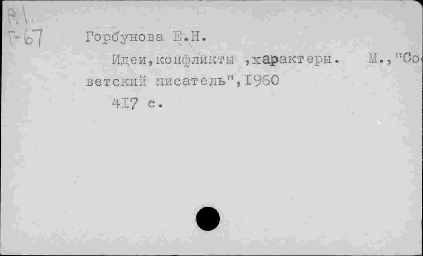 ﻿
Горбунова
Идеи,конфликты ,характеры, ветский писатель",1960
417 с.
М.,"Со